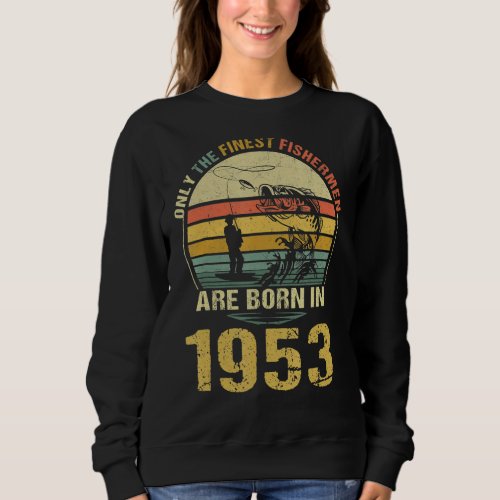 Best Fishermen Are Born In 1953 Vintage fishing 70 Sweatshirt