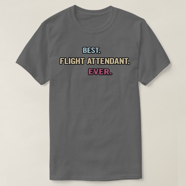 Best Flight Attendant Ever Nice Gift Idea T-Shirt (Design Front)