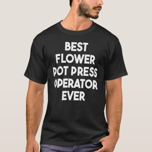 Best Flower Pot Press Operator Ever T_Shirt