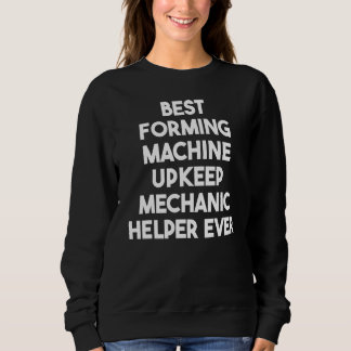 Best Forming Machine Upkeep Mechanic Helper Ever Sweatshirt