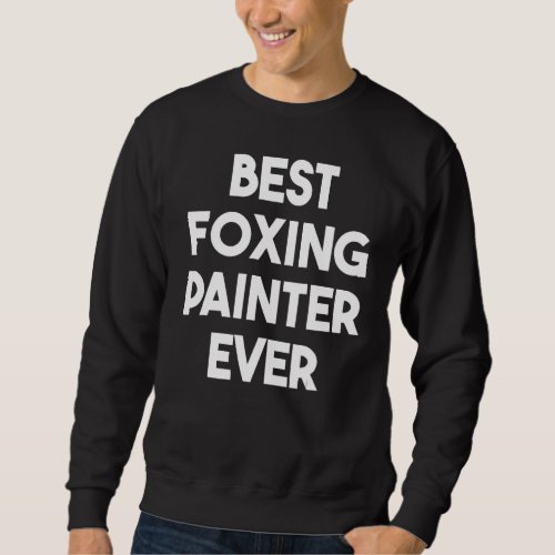 Best Foxing Painter Ever Sweatshirt