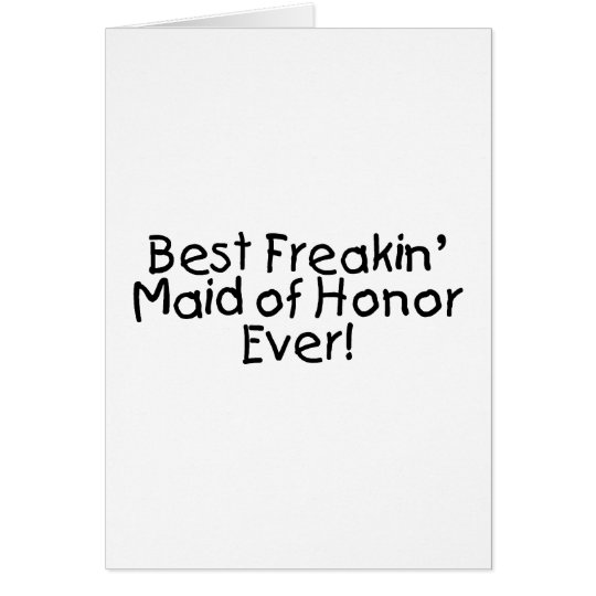 Best Freakin Maid of Honor Ever Wedding Card