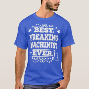 Best Freaking Machinist Ever BirthdayXmas T-Shirt
