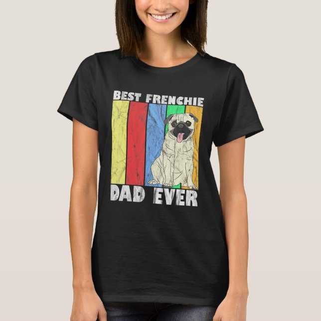 Best Frenchie Dad Ever Bulldog T-Shirt (Front)