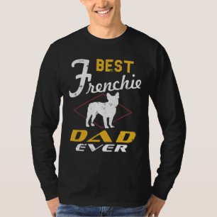 Best Frenchie Dad Ever Daddy French Bulldog Funny  T-Shirt