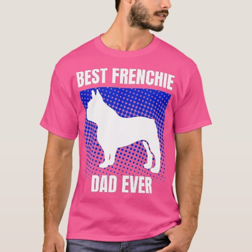 Best Frenchie Dad Ever French Bulldog Papa Fathers T_Shirt