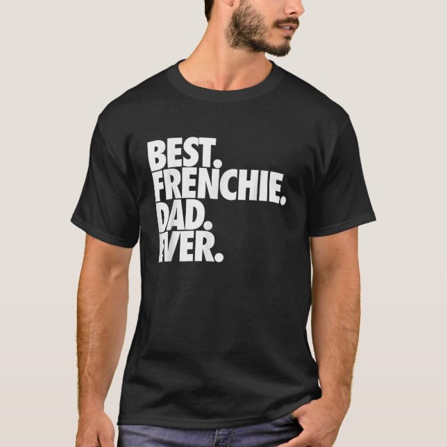 Best Frenchie Dad Ever French Bulldog T-Shirt (Front)