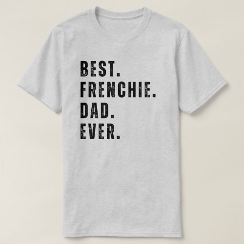 Best Frenchie Dog Dad Fathers Day Gift T_Shirt