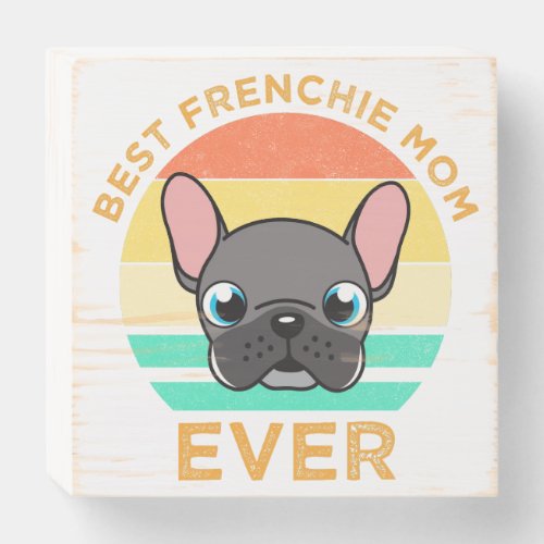 Best Frenchie Mom Ever Wooden Box Sign
