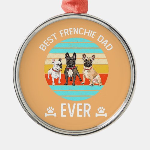 best frenchies dad ever french bulldog dog lover  metal ornament