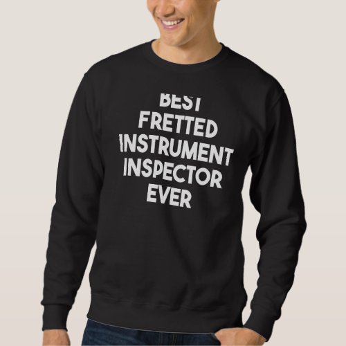 Best Fretted Instrument Inspector Ever   Sweatshirt