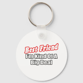 Best Friend...Big Deal Keychain