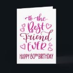 Best Friend Ever 80th Birthday Typography in Pink Card<br><div class="desc">Simple but bold typography in pink tones to wish your Best Friend EVER a Happy 80th Birthday. © Ness Nordberg</div>