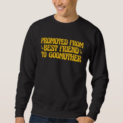 Best Friend Godmother Promoted from Best Friend to Sweatshirt