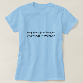 Best Friends = Forever!BoyFriends = Whatever! T-Shirt