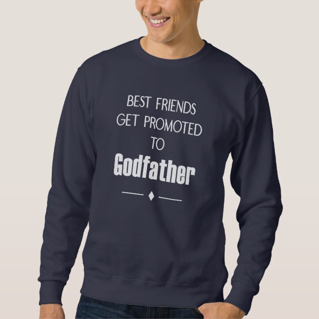 Best Friends Get Promoted To Godfather Baptism Sweatshirt (Front)