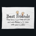 Best Friends Kitchen Towel<br><div class="desc">Best Friends: They know how crazy you are and still choose to be seen with you in public! - Funny quote / saying for best friends and about best friends.</div>