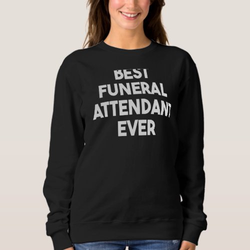 Best Funeral Attendant Ever Sweatshirt