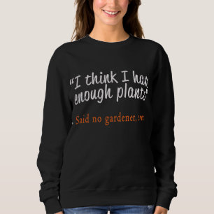 Best Funny Garden & Gardening Plants Lovers Gift Sweatshirt