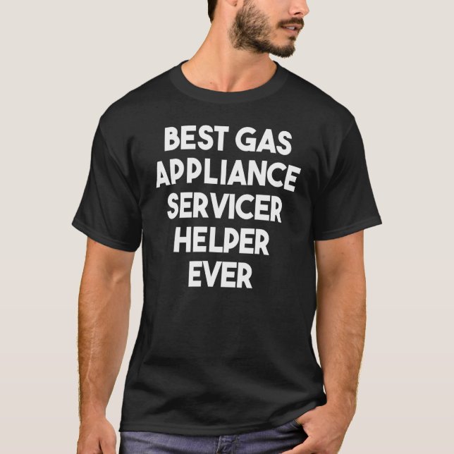 Best Gas Appliance Servicer Helper Ever T-Shirt (Front)