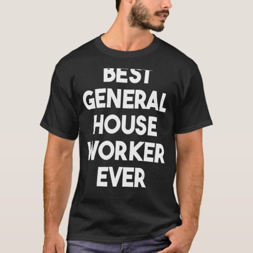 Best General House Worker Ever T_Shirt