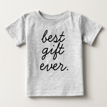 Best Gift Ever Baby T-shirt by LemonLimeInk at Zazzle