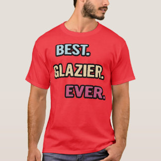 Best Glazier Ever Nice Gift Idea T-Shirt