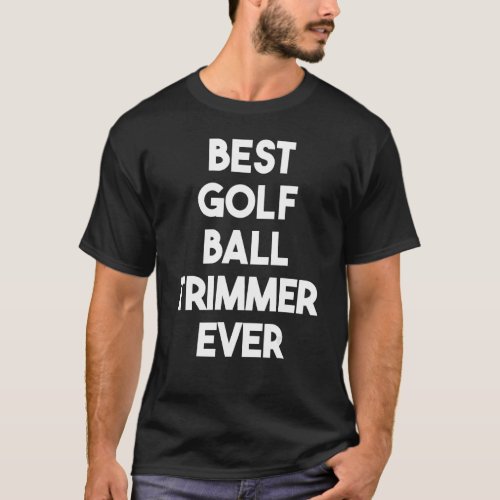 Best Golf Ball Trimmer Ever T_Shirt