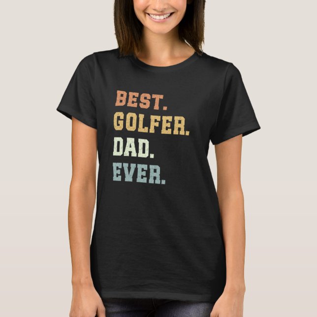 Best Golfer Dad Ever Father's Day Funny Golfer T-Shirt (Front)