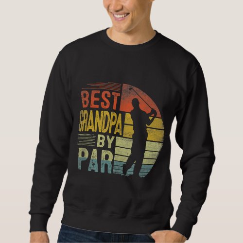 Best Grandpa By Par Daddy Fathers Day Gift Golf Lo Sweatshirt