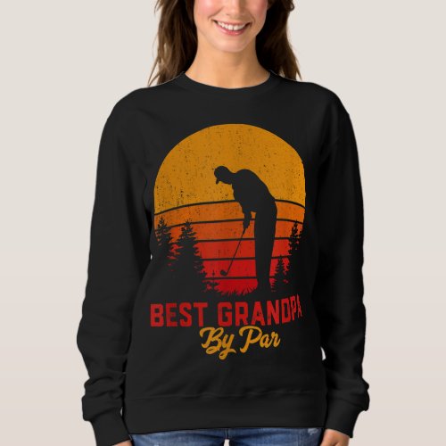 Best Grandpa By Par Golf Lover Gift For Men Funny  Sweatshirt