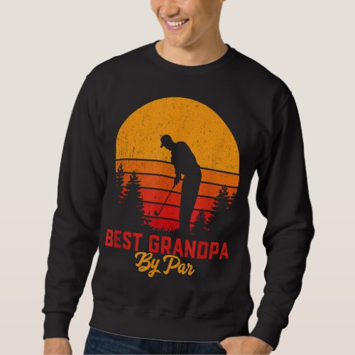Best Grandpa By Par Golf Lover Gift For Men Funny  Sweatshirt