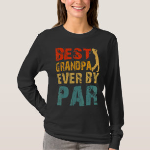 Best Grandpa Ever By Par Cool Golfer Dad Grandpas  T-Shirt