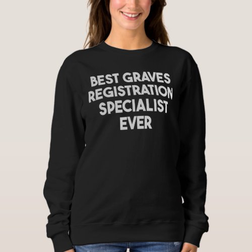 Best Graves Registration Specialist Ever Sweatshirt