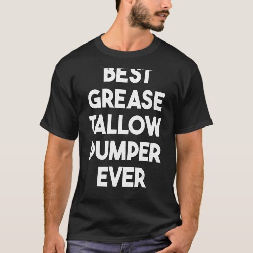 Best Grease Tallow Pumper Ever T_Shirt