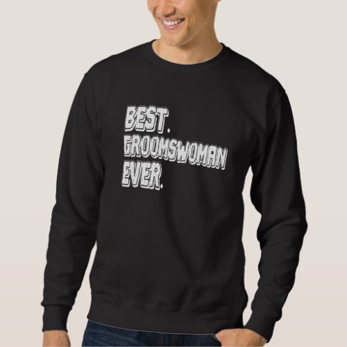 Best Groomswoman Ever Meme Sweatshirt