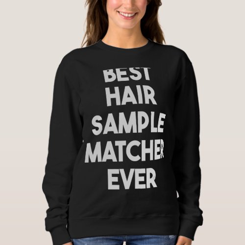 Best Hair Sample Matcher Ever Sweatshirt