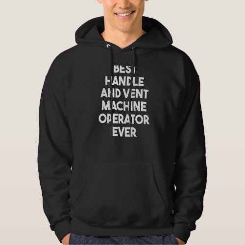 Best Handle And Vent Machine Operator Ever Hoodie