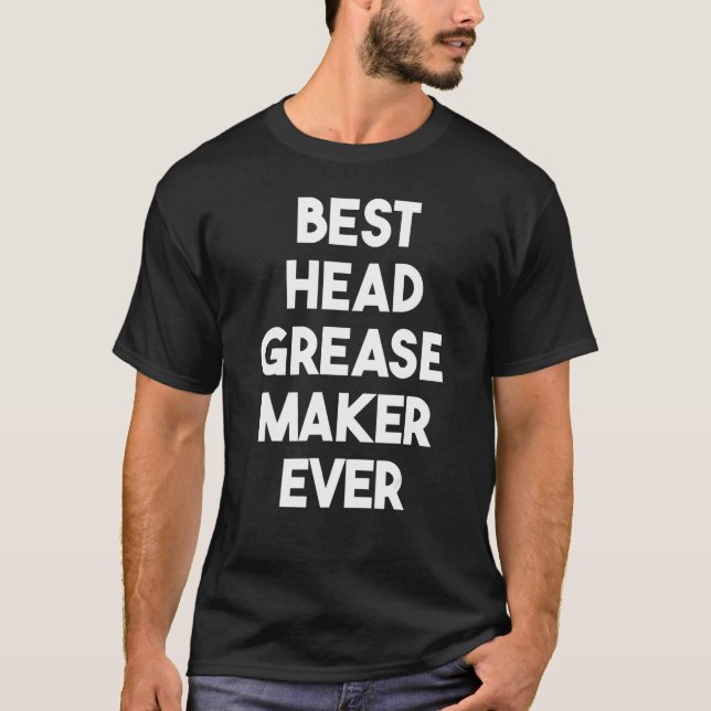 Best Head Grease Maker Ever T-Shirt (Front)