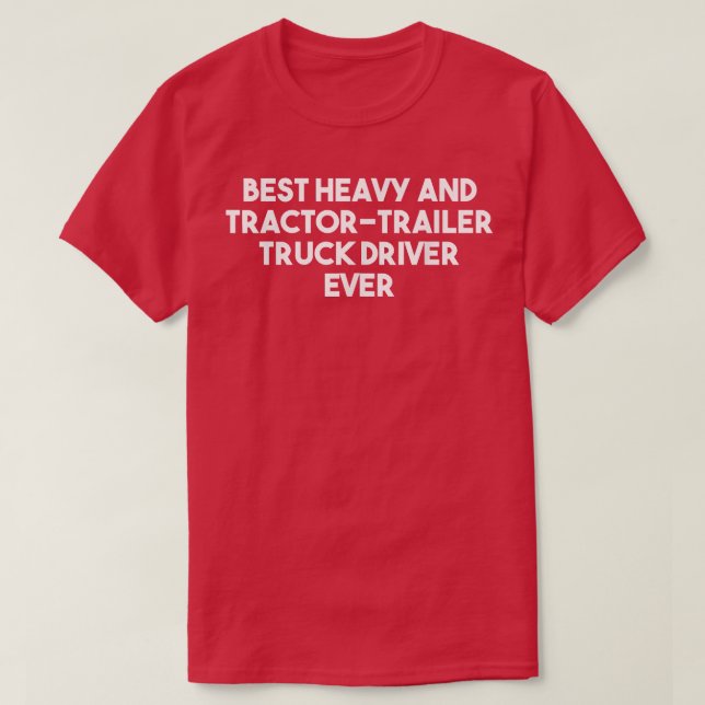 Best Heavy And Tractor Trailer Truck Driver Ever - T-Shirt (Design Front)