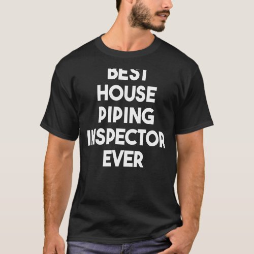 Best House Piping Inspector Ever T_Shirt