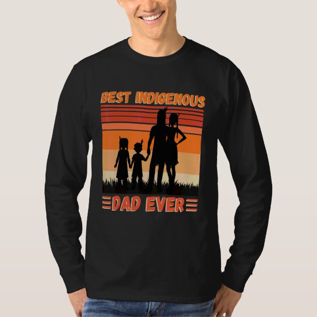 Best Indigenous Dad Ever  Happy Fatheru2019s Day T-Shirt (Front)