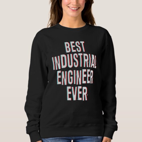 Best Industrial Engineer Ever Engineering  Apparel Sweatshirt