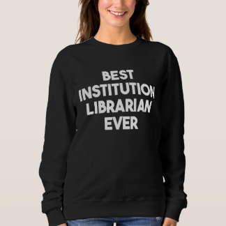 Best Institution Librarian Ever Sweatshirt