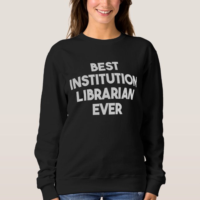Best Institution Librarian Ever Sweatshirt (Front)
