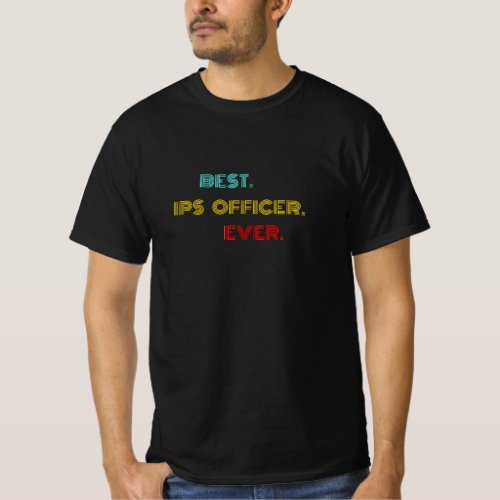 Best Ips Officer Ever _ Nice Birthday Gift Idea T_Shirt