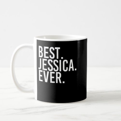 BEST JESSICA EVER Gift Name Funny Personalized  Coffee Mug