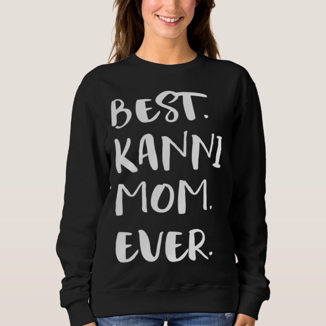 Best Kanni Mom Ever Sweatshirt (Front)