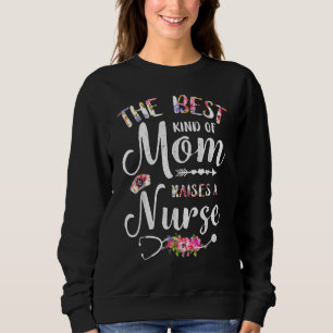 Best Kind Of Mom Raises A Nurse Flowers Mothers Da Sweatshirt