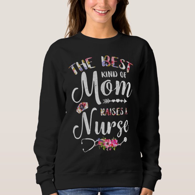 Best Kind Of Mom Raises A Nurse Flowers Mothers Da Sweatshirt (Front)